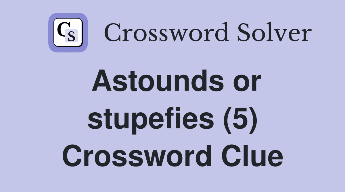 Astounds or stupefies (5) Crossword Clue