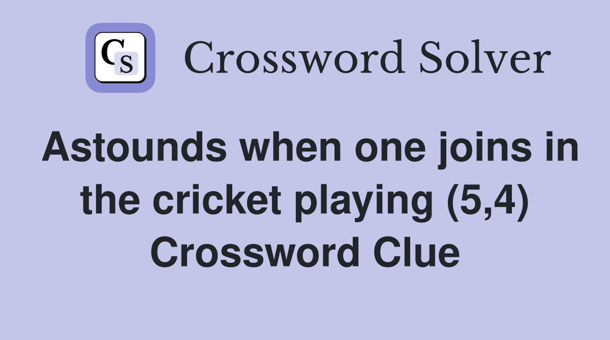 Astounds when one joins in the cricket playing (5,4) Crossword Clue