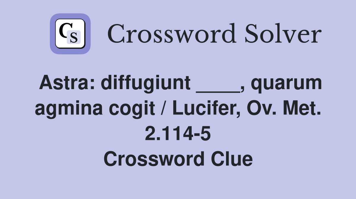 Astra: diffugiunt ____, quarum agmina cogit / Lucifer, Ov. Met. 2.114-5 Crossword Clue