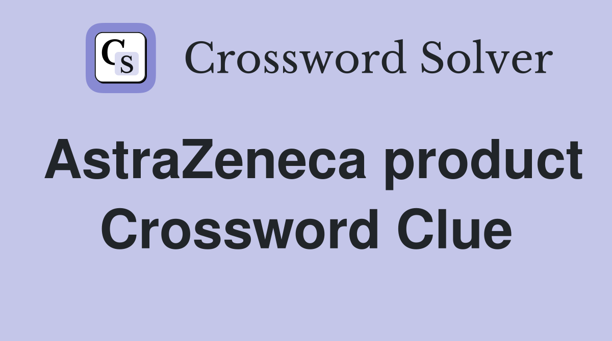 AstraZeneca product Crossword Clue
