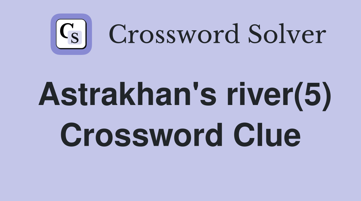 Astrakhan's river(5) Crossword Clue
