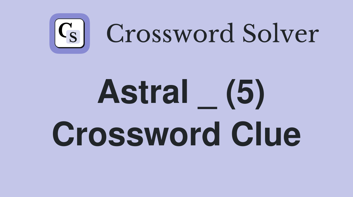 Astral _ (5) Crossword Clue