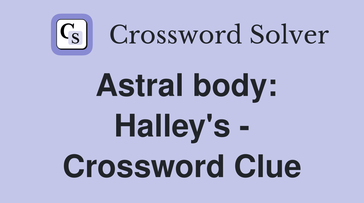 Astral body: Halley's - Crossword Clue