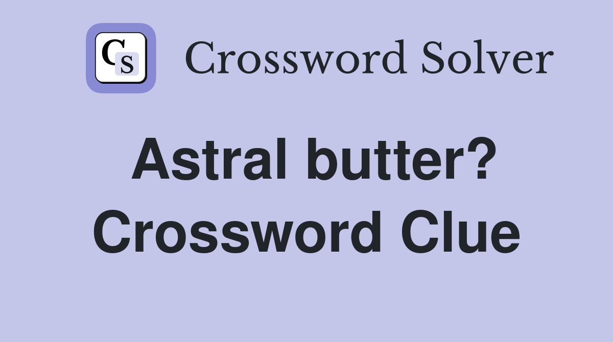 Astral butter? Crossword Clue