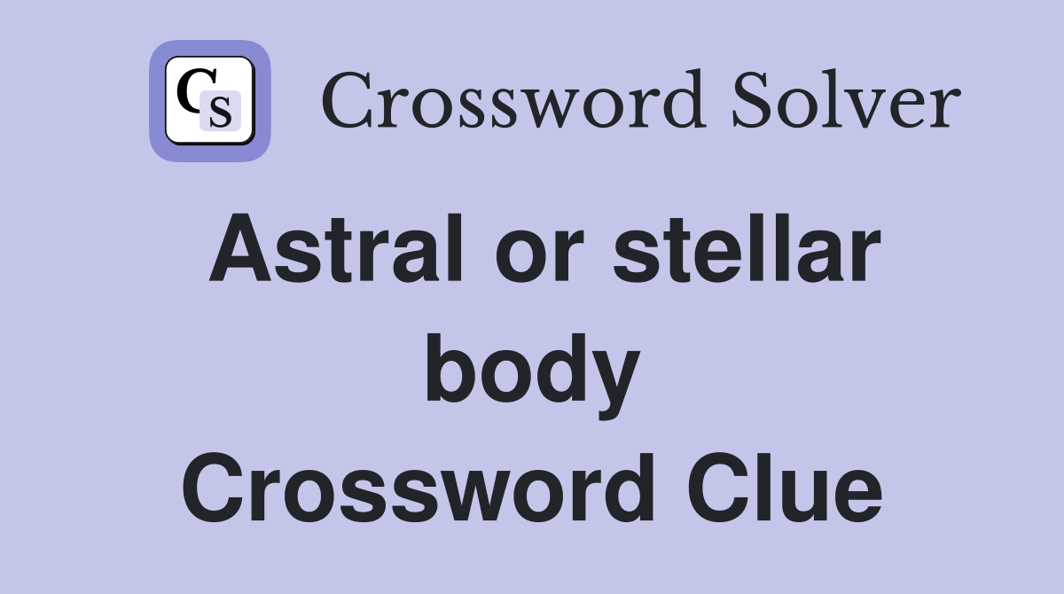Astral or stellar body Crossword Clue