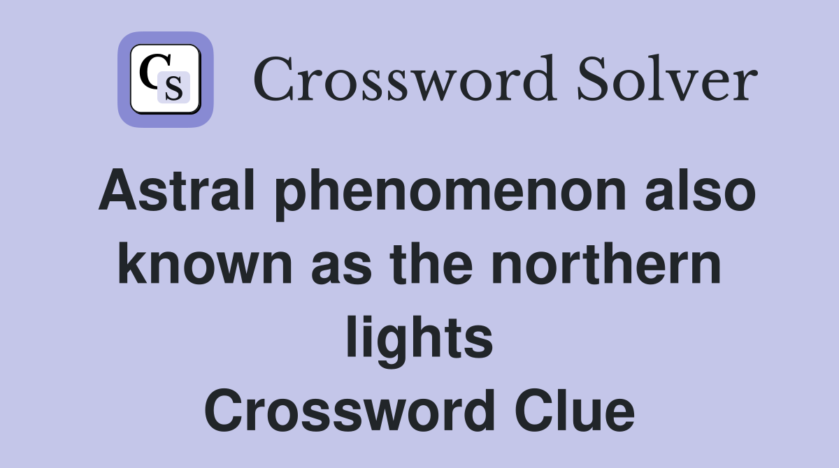 Astral phenomenon also known as the northern lights Crossword Clue