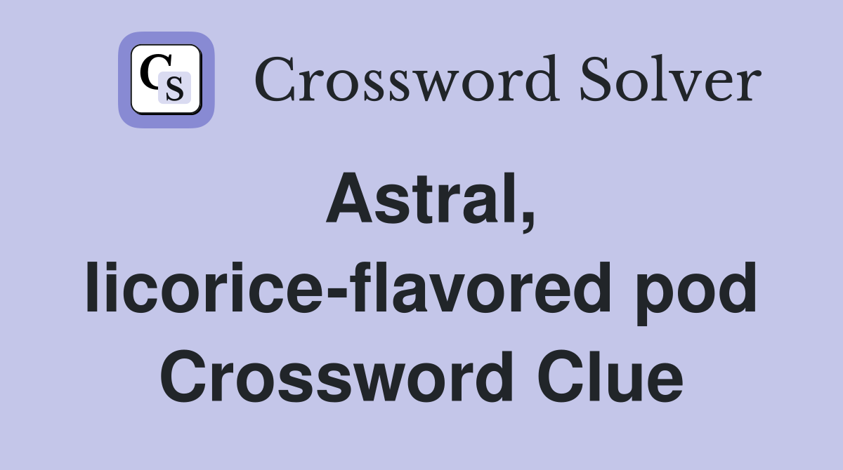 Astral, licorice-flavored pod Crossword Clue