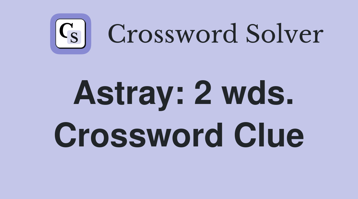 Astray: 2 wds. Crossword Clue