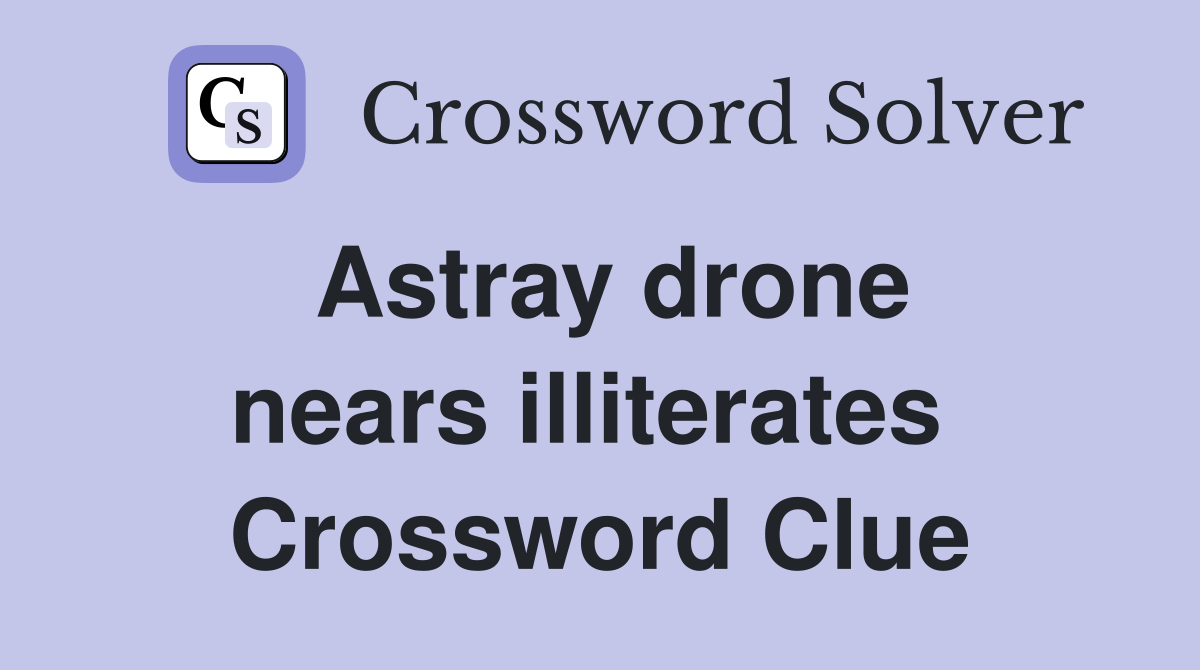 Astray drone nears illiterates  Crossword Clue