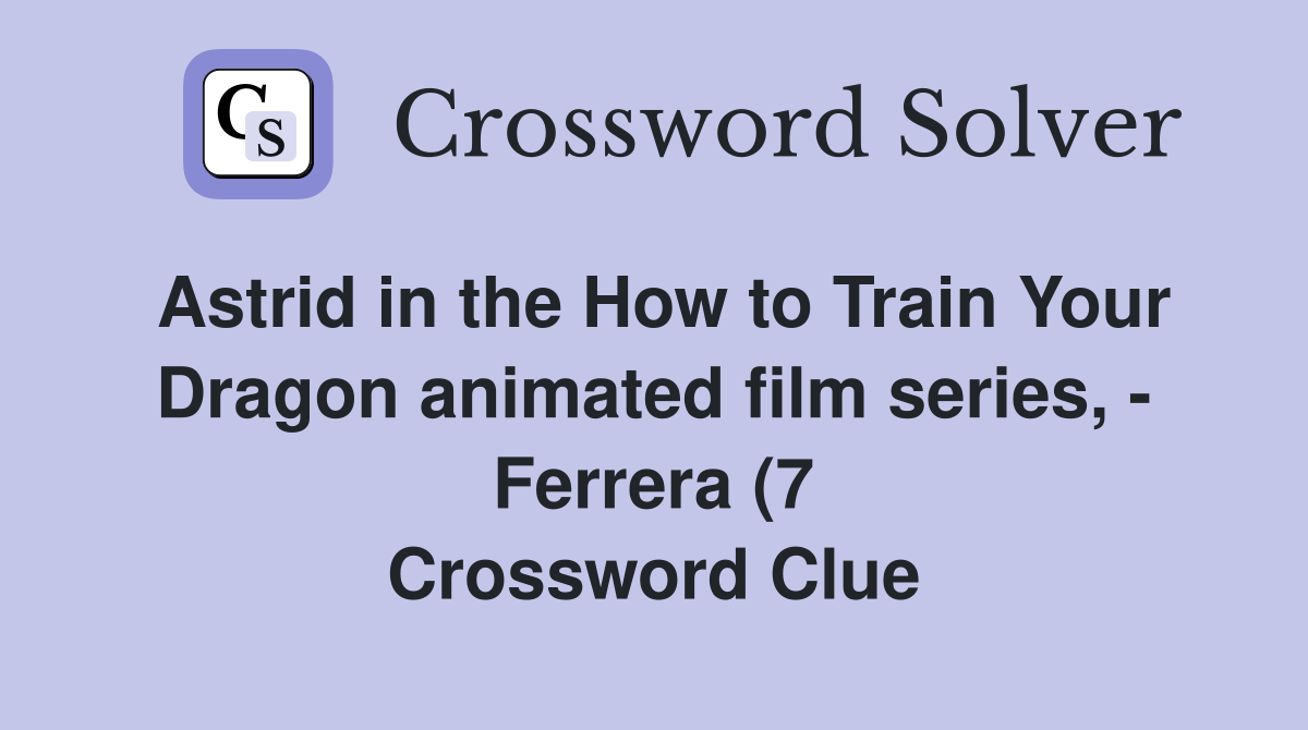Astrid in the How to Train Your Dragon animated film series Ferrera Astrid in the How to Train Your Dragon animated film series Ferrera