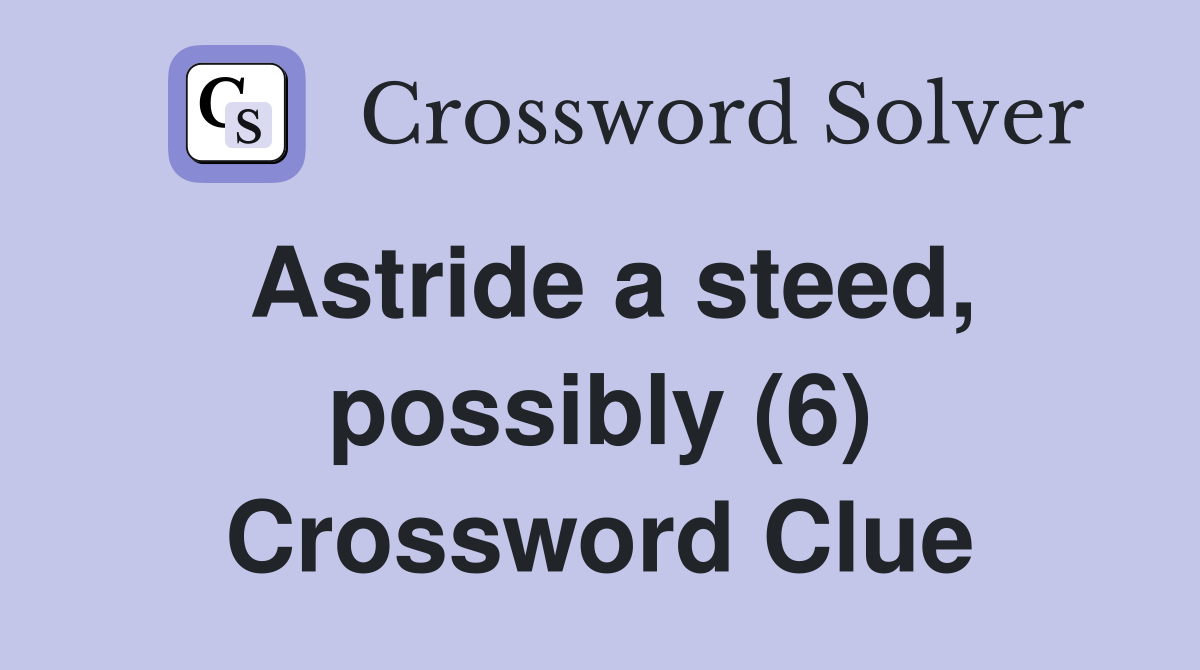 Astride a steed, possibly (6) Crossword Clue