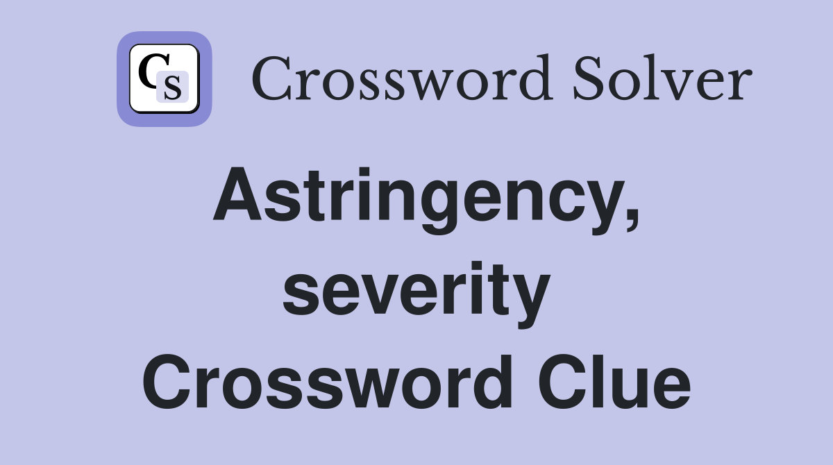 Astringency, severity Crossword Clue