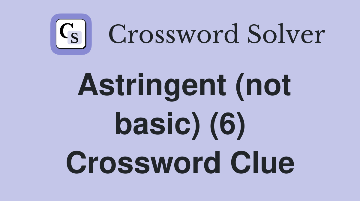 Astringent (not basic) (6) Crossword Clue