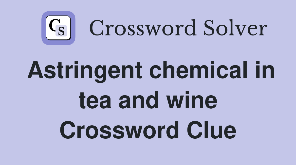 Astringent chemical in tea and wine Crossword Clue