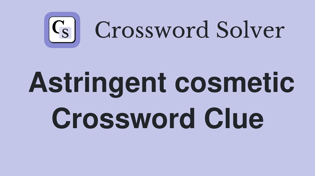 Astringent cosmetic Crossword Clue