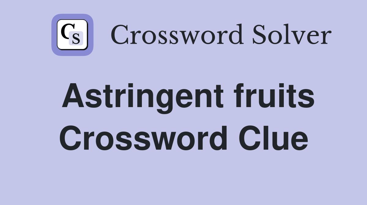 Astringent fruits Crossword Clue