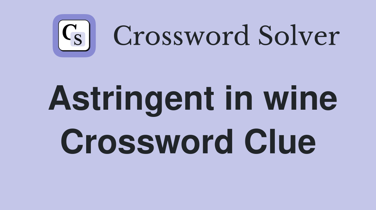 Astringent in wine Crossword Clue