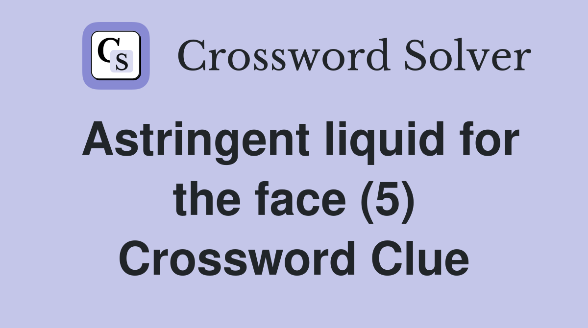 Astringent liquid for the face (5) Crossword Clue
