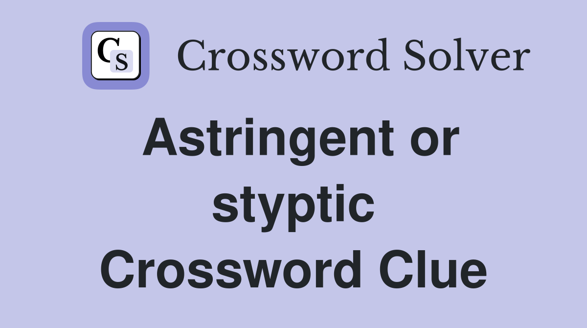 Astringent or styptic Crossword Clue
