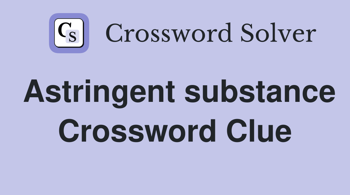 Astringent substance Crossword Clue