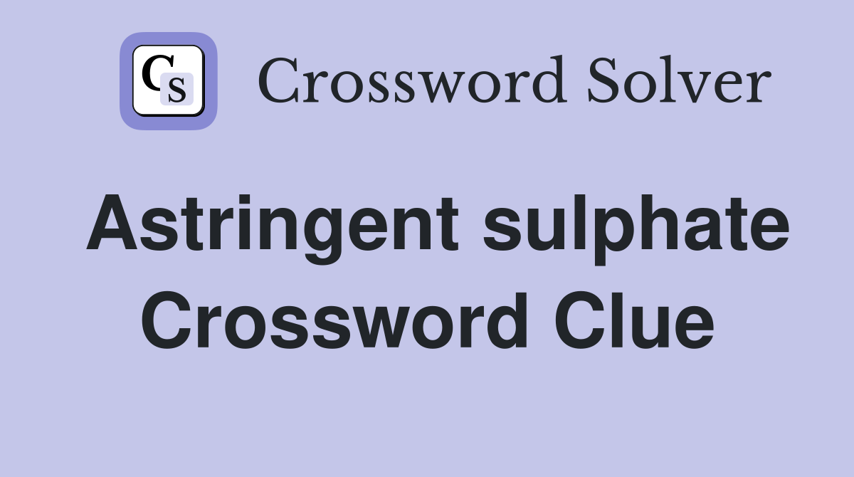 Astringent sulphate Crossword Clue