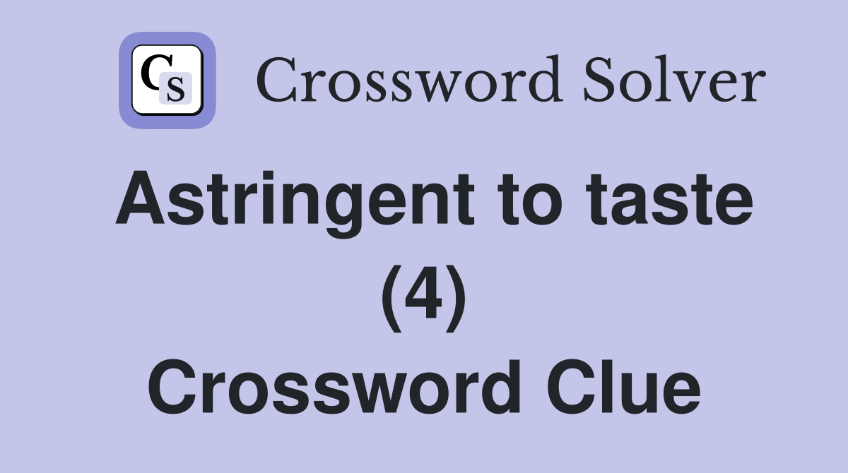 Astringent to taste (4) Crossword Clue
