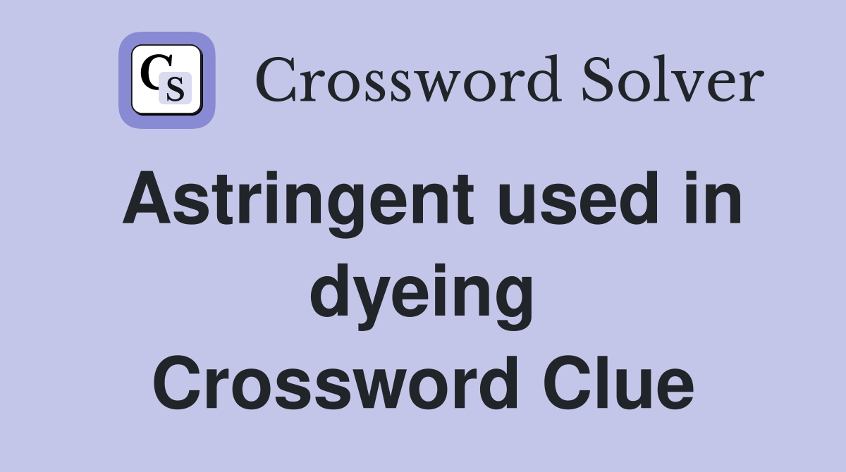Astringent used in dyeing Crossword Clue