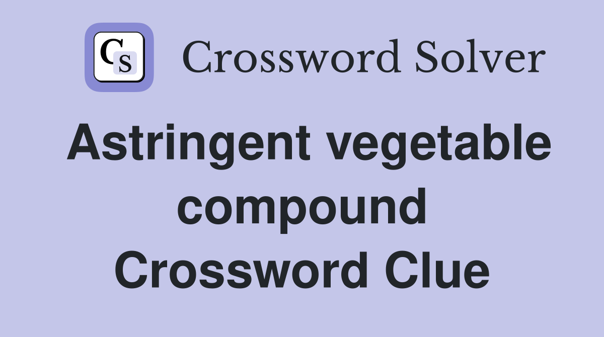 Astringent vegetable compound Crossword Clue