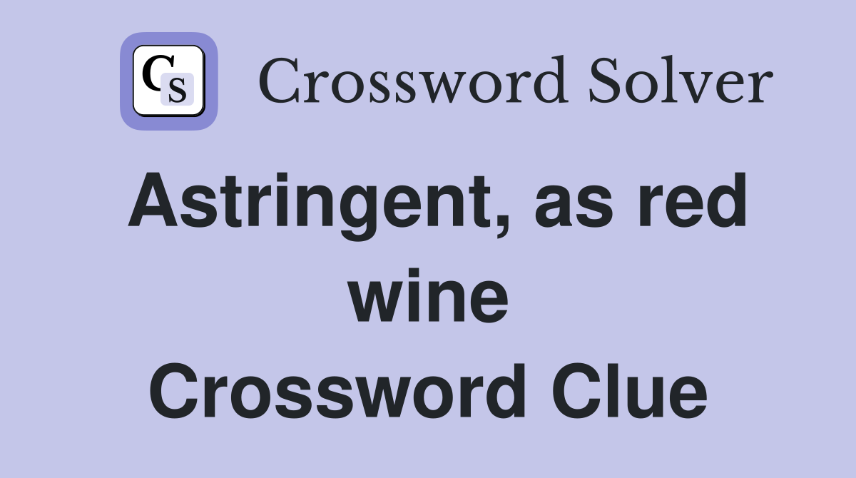 Astringent, as red wine Crossword Clue