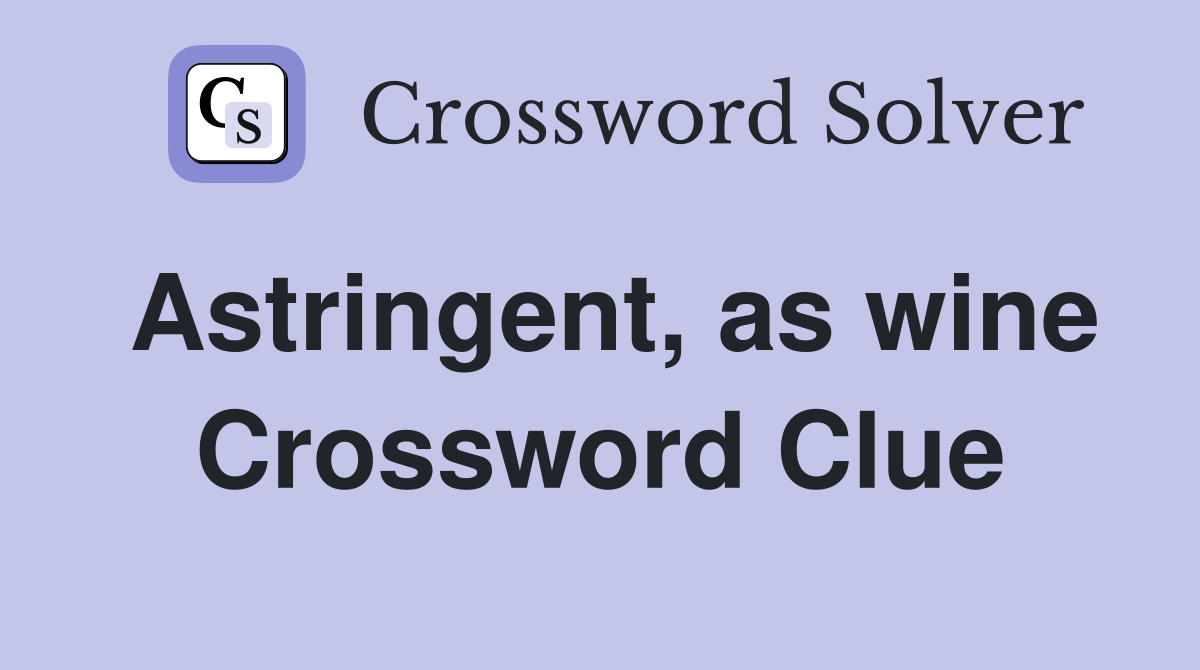 Astringent, as wine Crossword Clue