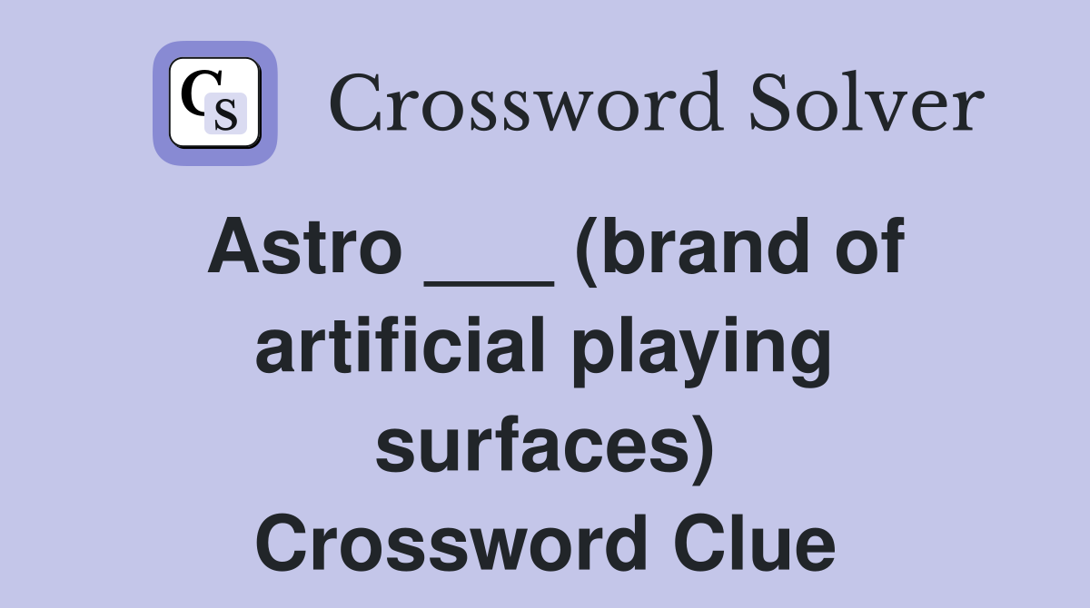 Astro ___ (brand of artificial playing surfaces) Crossword Clue