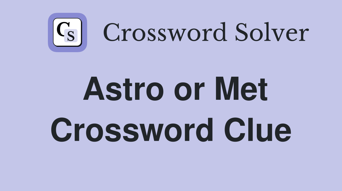Astro or Met Crossword Clue
