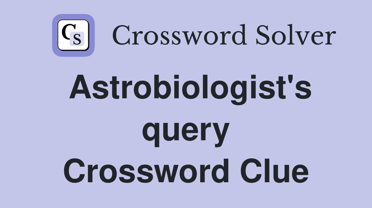 Astrobiologist's query Crossword Clue