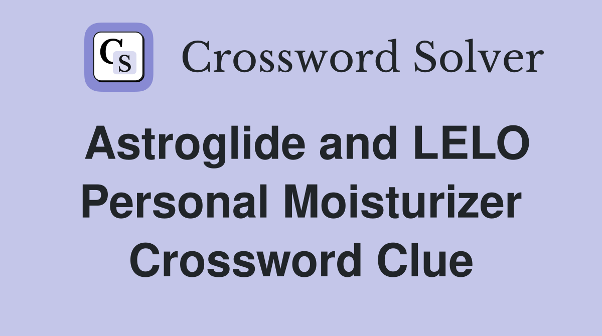 Astroglide and LELO Personal Moisturizer Crossword Clue