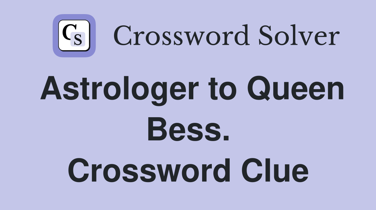 Astrologer to Queen Bess. Crossword Clue