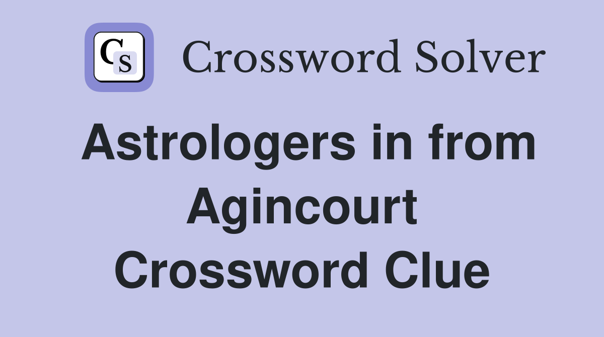 Astrologers in from Agincourt Crossword Clue