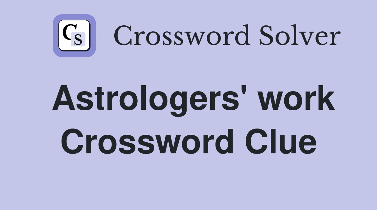 Astrologers' work Crossword Clue