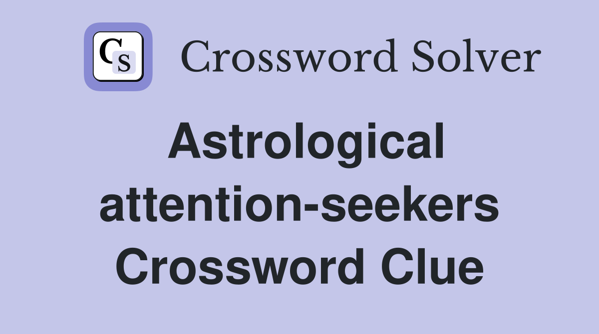Astrological attention-seekers Crossword Clue