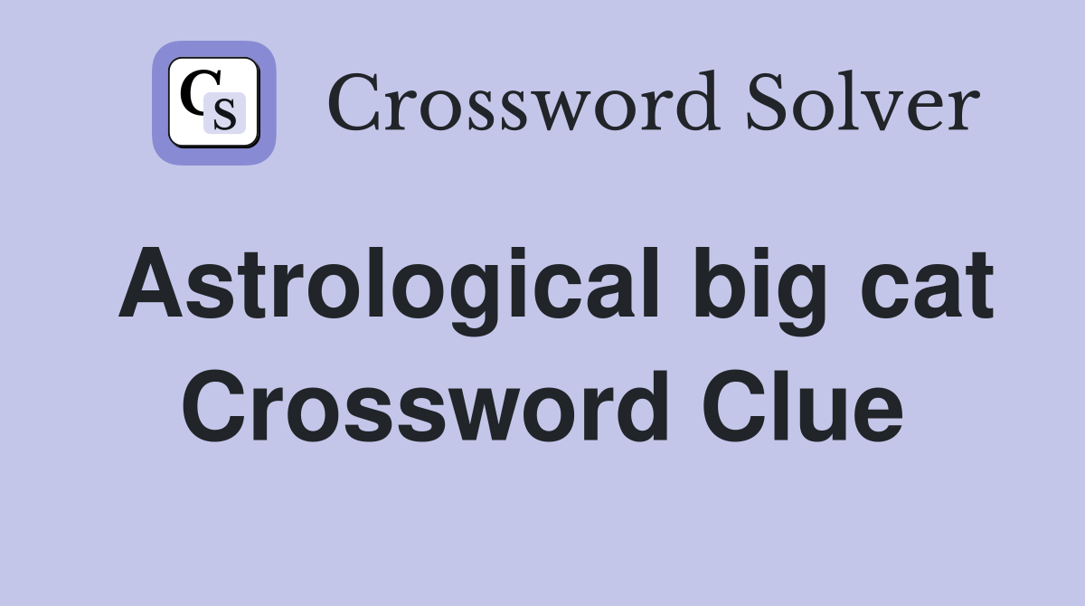 Astrological big cat Crossword Clue