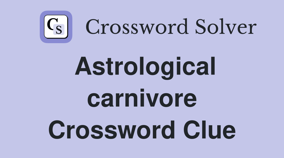 Astrological carnivore Crossword Clue