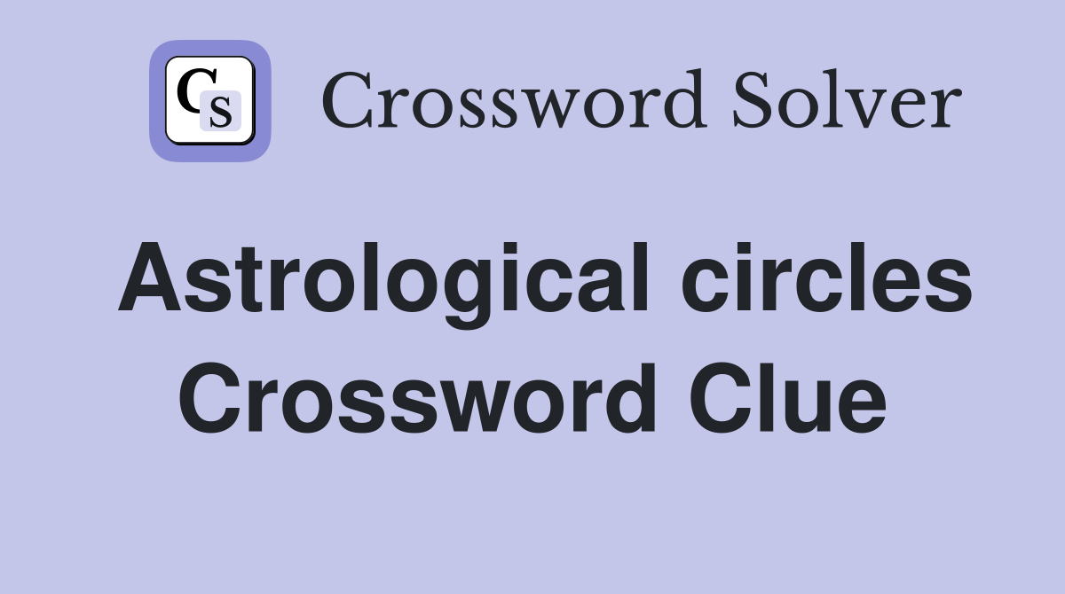 Astrological circles Crossword Clue