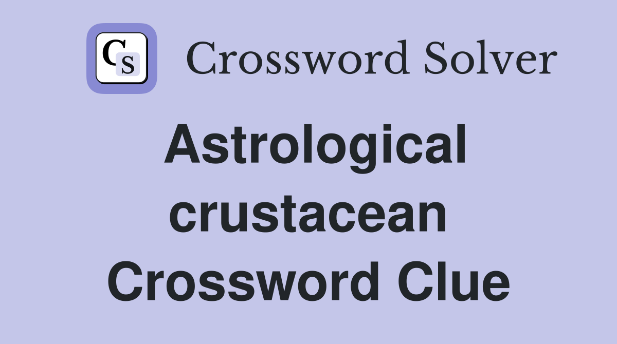 Astrological crustacean Crossword Clue