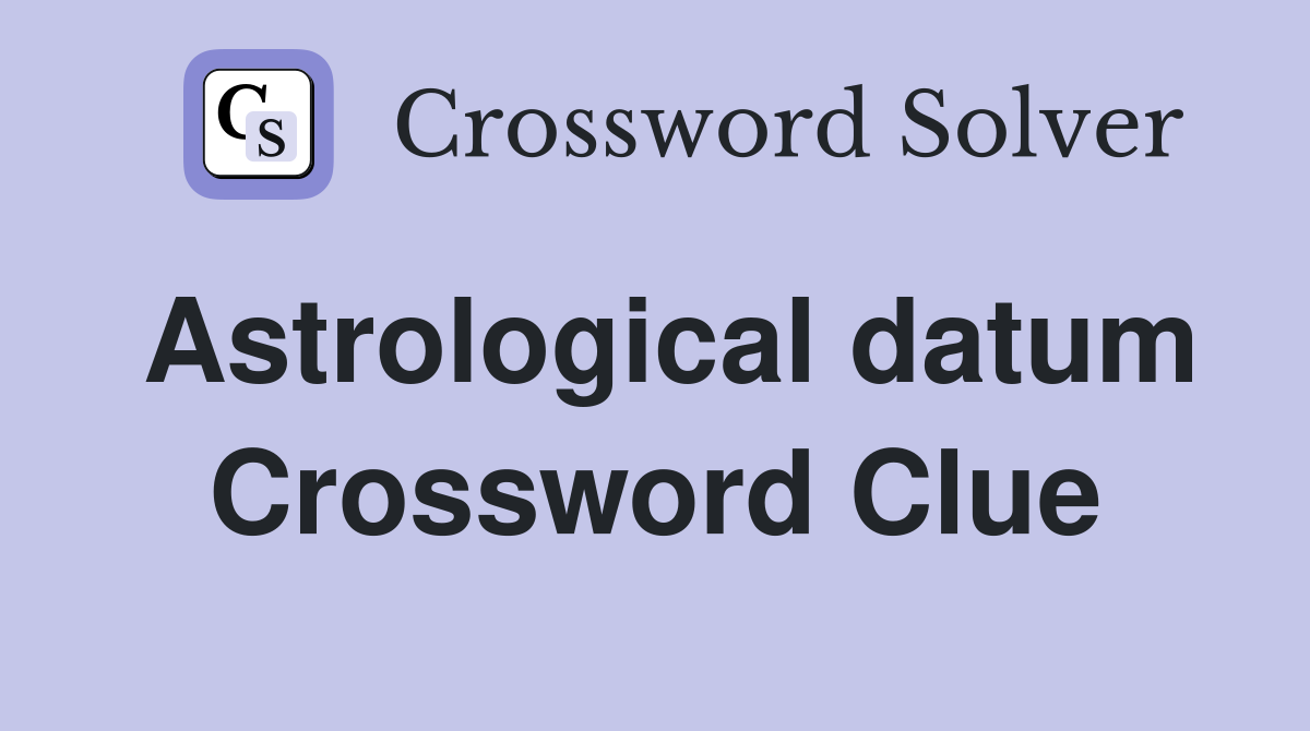 Astrological datum Crossword Clue
