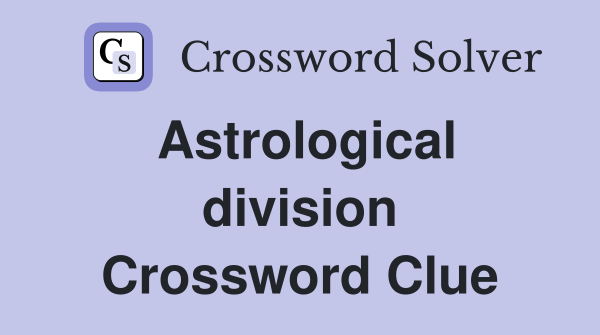 Astrological division Crossword Clue