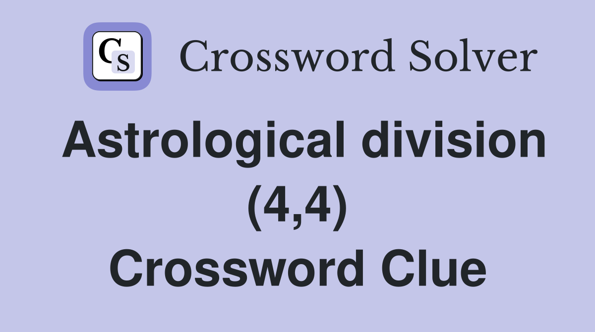 Astrological division (4 4) Crossword Clue Answers Crossword Solver