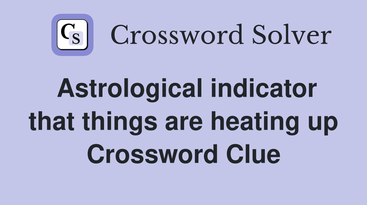 Astrological indicator that things are heating up Crossword Clue