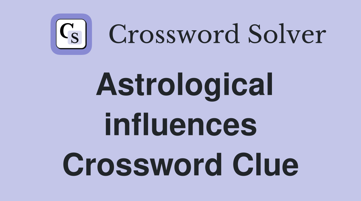 Astrological influences Crossword Clue