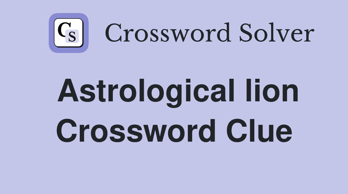 Astrological lion Crossword Clue