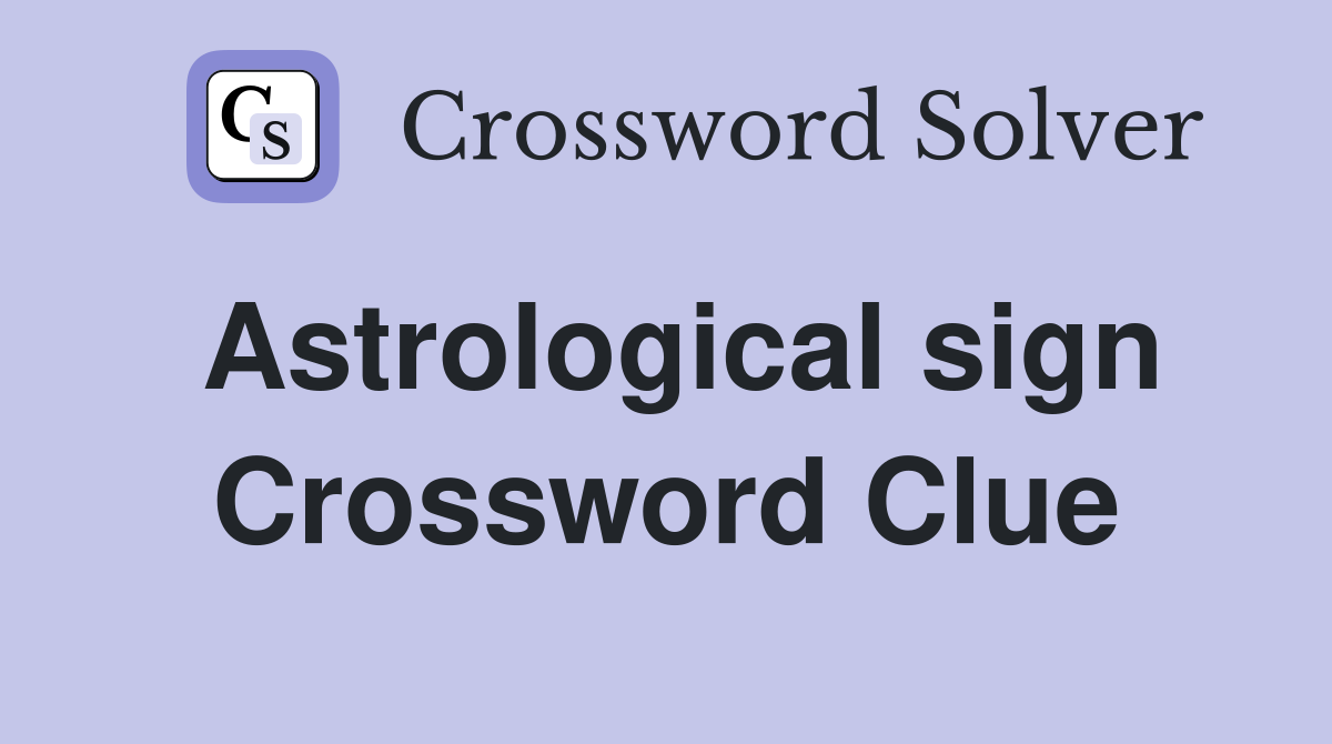 Astrological sign Crossword Clue