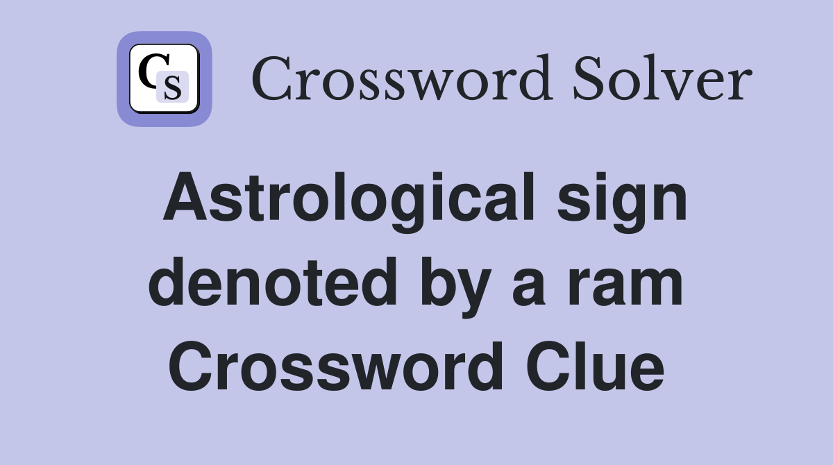 Astrological sign denoted by a ram Crossword Clue